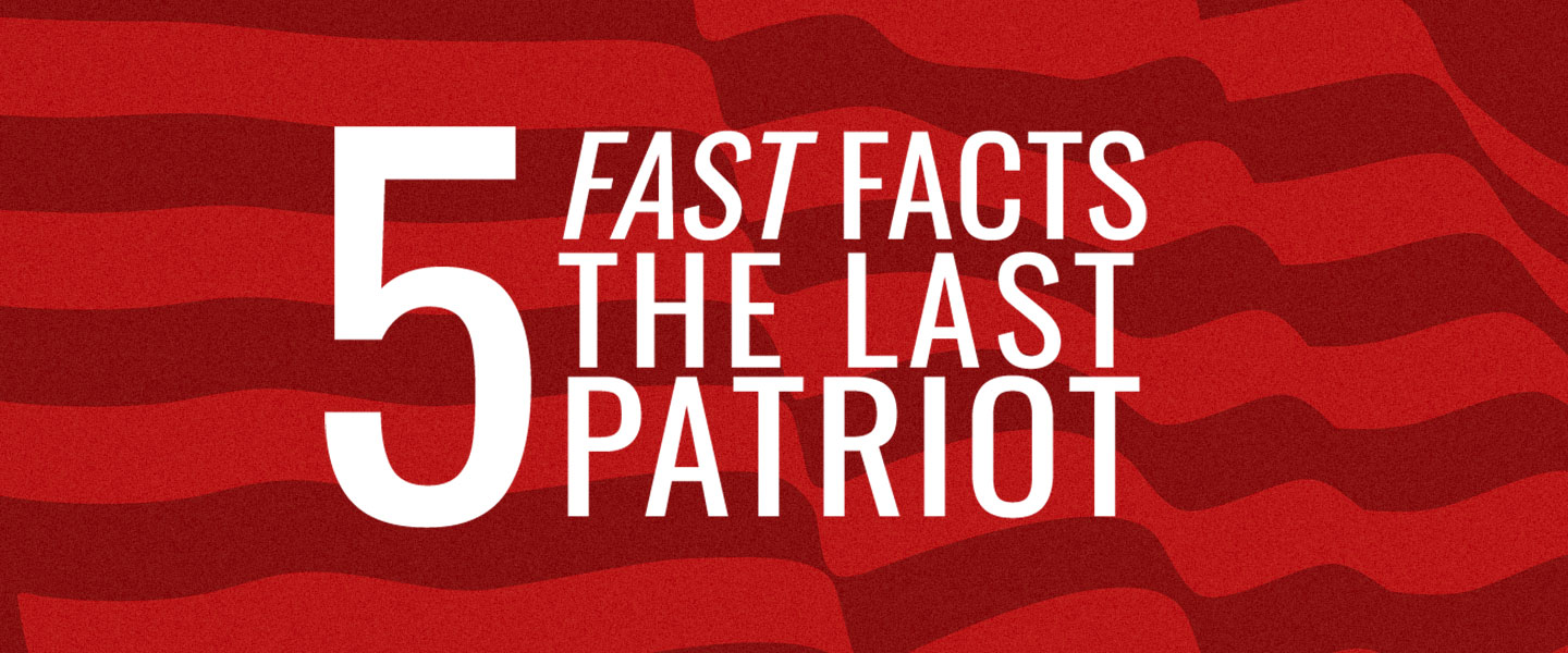 5 Fast Fact: The Last Patriot